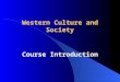 Western Culture and Society Course Introduction. What is culture?