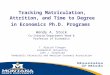 Tracking Matriculation, Attrition, and Time to Degree in Economics Ph.D. Programs Wendy A. Stock Co-Interim Department Head & Professor of Economics T