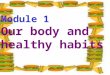 Module 1 Our body and healthy habits. 1.Every day he _______ ( 进行体 育锻炼） in order to _____ ( 保持健康 ) 2. How long have you _______ 患头痛 / 牙痛 ？ 3.She has
