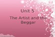 Unit 5 The Artist and the Beggar Questions about the video: 1. What happened to Dolly? She lost her way home. 2. What did she do then? She asked Toby