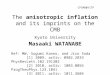 The anisotropic inflation and its imprints on the CMB Kyoto University Masaaki WATANABE CPCMB@YITP Ref: MW, Sugumi Kanno, and Jiro Soda [1] 2009, arXiv: