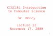 1 CISC181 Introduction to Computer Science Dr. McCoy Lecture 22 November 17, 2009
