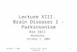 Lecture XIII. Brain Diseases I - Parkinsonism Bio 3411 Wednesday October 7, 2009 1Lecture XIII. Brain Diseases - I