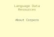 Language Data Resources About Corpora. J. Sinclair: “Language looks rather different when you look at a lot of it at once.“ P. Eisner: “Znáte jej, ten
