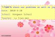 Subject: Date: 2010-4-28 School: Hongwen School Teacher: Lu lian-mei Let’s share our problems as well as joys