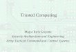 Trusted Computing Major Rich Goyette Security Architecture and Engineering Army Tactical Command and Control Systems
