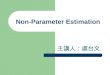 Non-Parameter Estimation 主講人：虞台文. Contents Introduction Parzen Windows k n -Nearest-Neighbor Estimation Classification Techiques – The Nearest-Neighbor