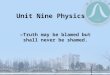Unit Nine Physics —Truth may be blamed but shall never be shamed