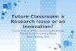 Future Classroom: a Research Issue or an Innovation? Graduate Institute of Network Learning Technology, National Central University, Taiwan Hsue-Yie Wang,