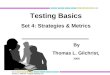 Thomas L. Gilchrist tomg@tomgtomg.com Testing Basics Set 4: Strategies & Metrics By Thomas L. Gilchrist, 2009