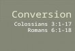 Colossians 3:1-17 Romans 6:1-18. epistrophē - ep-is-trof-ay‘ - ἐπιστροφή reversion, that is, moral revolution conversion