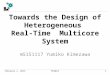 Towards the Design of Heterogeneous Real-Time Multicore System m5151117 Yumiko Kimezawa February 1, 20131MT2012
