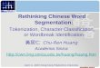Rethinking Chinese Word Segmentation: Tokenization, Character Classification, or Wordbreak Identification 黃居仁 Chu-Ren Huang Academia Sinica 