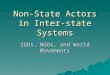 Non-State Actors in Inter-state Systems IGOs, NGOs, and World Movements