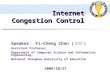 Internet Congestion Control Speaker ： Yi-Cheng Chan ( 詹益禎 ) Assistant Professor, Department of Computer Science and Information Engineering, National Changhua