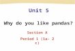 Unit 5 Why do you like pandas? Section A Period 1 (1a- 2c)