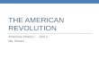 THE AMERICAN REVOLUTION American History I - Unit 2 Ms. Brown