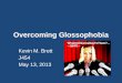 Overcoming Glossophobia Kevin M. Brett J454 May 13, 2013
