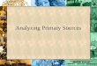 Analyzing Primary Sources Primary & Secondary Sources Primary sources are historical documents, written accounts by first-hand witnesses, or objects