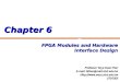 Chapter 6 FPGA Modules and Hardware Interface Design Professor Tzyy-Kuen Tien E-mail: tktien@mail.stut.edu.tw Http://