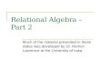 Relational Algebra – Part 2 Much of the material presented in these slides was developed by Dr. Ramon Lawrence at the University of Iowa