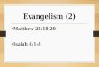 Evangelism (2) Matthew 28:18-20 Isaiah 6:1-8. Why Preach the Gospel? Honor God Change lives Save souls
