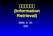 의료정보검색 (Information Retrieval) 2003. 9. 24. 최진욱. 2 정보검색이란 Information Retrieval 원하는 정보를 찾는 것 Data retrieval vs. Information retrieval