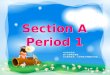Section A Period 1 Section A Period 1 Good, better, best, Never let it rest, Till good is better, And better is best. Bad, worse,worst, Never fight against,