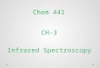 1 441 Chem CH-3 Infrared Spectroscopy. lowhigh Frequency ( ) Energy X-RAYULTRAVIOLETINFRARED MICRO- WAVE RADIOFREQUENCY Ultraviolet Visible Vibrational