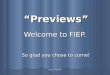 Region XIII 2008 Welcome to FIEP. So glad you chose to come! “Previews”