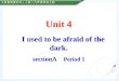 Unit 4 I used to be afraid of the dark. sectionA Period 1 Unit 4 I used to be afraid of the dark. sectionA Period 1 义务教育教科书 （ 人教 ） 九年级英语上册