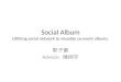 Social Album Utilizing social network to visualize co-event albums. 郭子豪 Advisor: 陳炳宇