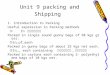 Unit 9 packing and Shipping 1. Introduction to Packing Useful expression in Packing methods ① In 用某种容器包装 Packed in single sound gunny bags of 50 kgs gross