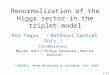 Renormalization of the Higgs sector in the triplet model Kei Yagyu （ National Central Univ. ） LCWS2012, Texas University at Arlington, Oct. 23rd Collaborators: