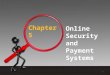 Chapter 5 Online Security and Payment Systems 1. Types of Payment Systems  Cash  Checking Transfer  Credit Card  Stored Value  Accumulating Balance