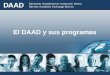 El DAAD y sus programas ...una organización de la política educativa, universitaria y científica de Alemania con sede principal en Bonn; lo conforman