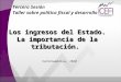 Los ingresos del Estado. La importancia de la tributación. Tercera Sesión Taller sobre política fiscal y desarrollo Centroamérica, 2010