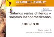 Salarios reales chilenos y salarios latinoamericanos, 1880-1930 Mario Matus G. Dpto. de Cs. Históricas – U. de Chile