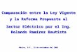 Comparación entre la Ley Vigente y la Reforma Propuesta al y la Reforma Propuesta al Sector Eléctrico por el Ing. Rolando Ramírez Bautista México, D.F.,