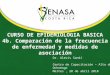 CURSO DE EPIDEMIOLOGIA BASICA 4b. Comparación de la frecuencia de enfermedad y medidas de asociación Dr. Alexis Sandí Centro de Capacitación – Alto de