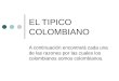 EL TIPICO COLOMBIANO A continuación encontrará cada una de las razones por las cuales los colombianos somos colombianos