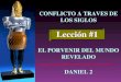 Lección #1 CONFLICTO A TRAVES DE LOS SIGLOS EL PORVENIR DEL MUNDO REVELADO DANIEL 2
