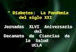 “ Diabetes: La Pandemia del siglo XXI ” Jornadas XLVI Aniversario del Decanato de Ciencias de la Salud UCLA Barquisimeto, 1 y 2 de Octubre, 2009