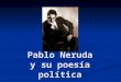 Pablo Neruda y su poesía política. Neruda es una parte importantísima de la cultura popular como vemos en este dibujo, pero nos sentimos su importancia