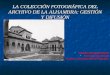LA COLECCIÓN FOTOGRÁFICA DEL ARCHIVO DE LA ALHAMBRA: GESTIÓN Y DIFUSIÓN Bárbara Jiménez Serrano Francisco Leiva Soto Archivo y Biblioteca de la Alhambra