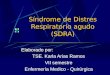 Síndrome de Distres Respiratorio agudo (SDRA) Elaborado por: TSE. Karla Arias Ramos VII semestre Enfermería Medico - Quirúrgica