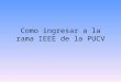 Como ingresar a la rama IEEE de la PUCV. 1.- ingresar a la pagina oficial de la rama (ieee.org)