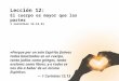 Lección 12: El cuerpo es mayor que las partes 1 Corintios 12.14-31 «Porque por un solo Espíritu fuimos todos bautizados en un cuerpo, tanto judíos como