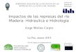 Impactos de las represas del río Madera: Hidraulica e Hidrologia Jorge Molina Carpio La Paz, marzo 2014 Instituto de Hidráulica e Hidrología SEMINARIO