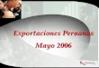 Exportaciones Peruanas Mayo 2006. 38.2% Exportaciones Totales Mensuales Mayo de 2001 - 2006 Fuente: SUNAT. Elaboración: PROMPEX. 37.7% 29.4%